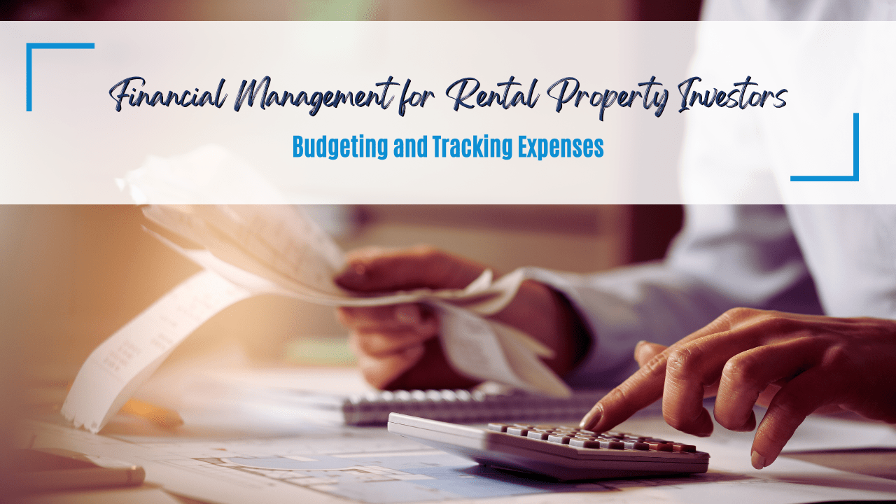 Financial Management for Rental Property Investors: Budgeting and Tracking Expenses
